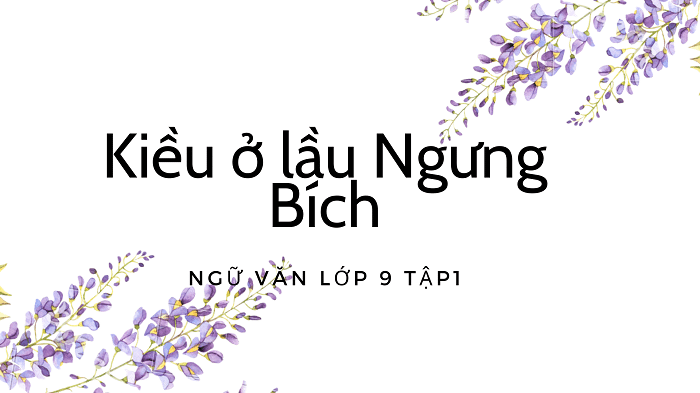 Đọc hiểu Kiều ở lầu Ngưng Bích – Ngữ văn 9 tập 1 cực chuẩn