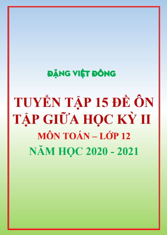 15 đề ôn tập giữa học kỳ 2 Toán 12 năm học 2020 – 2021 – Đặng Việt Đông