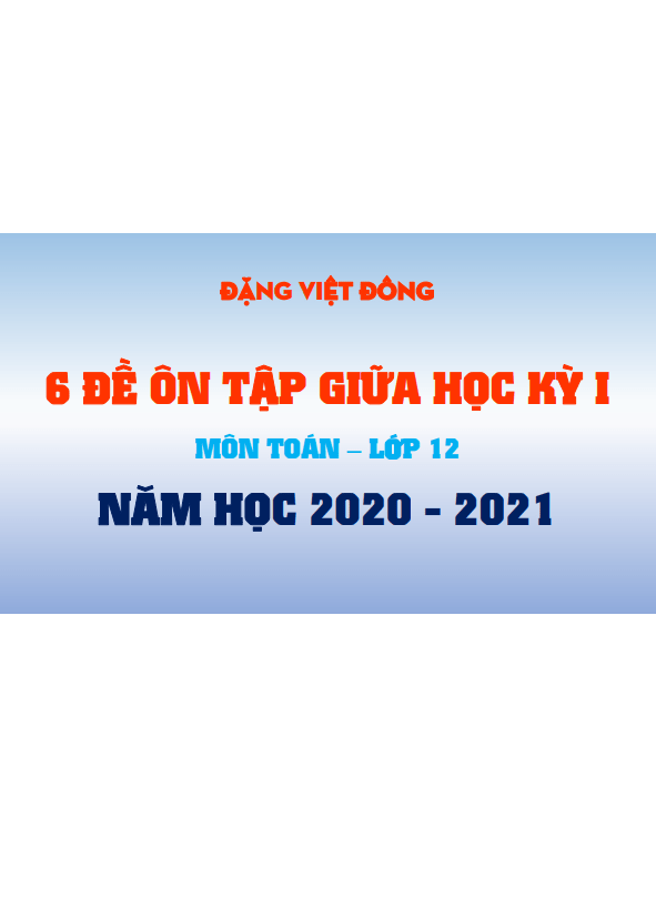 6 đề ôn tập giữa học kỳ 1 Toán 12 năm học 2020 – 2021 – Đặng Việt Đông