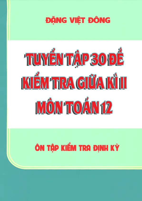 Tuyển tập 30 đề kiểm tra giữa học kì 2 môn Toán 12 – Đặng Việt Đông