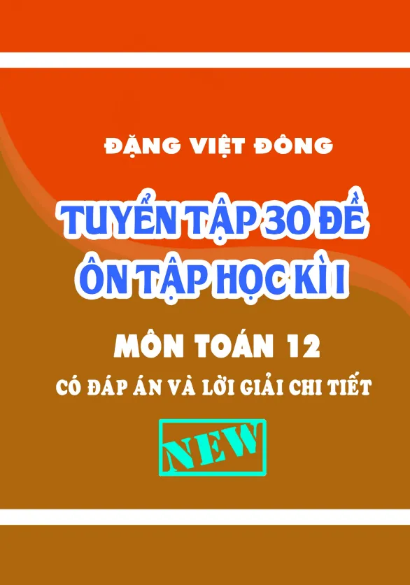 Tuyển tập 30 đề ôn tập học kì 1 Toán 12 có đáp án và lời giải chi tiết – Đặng Việt Đông