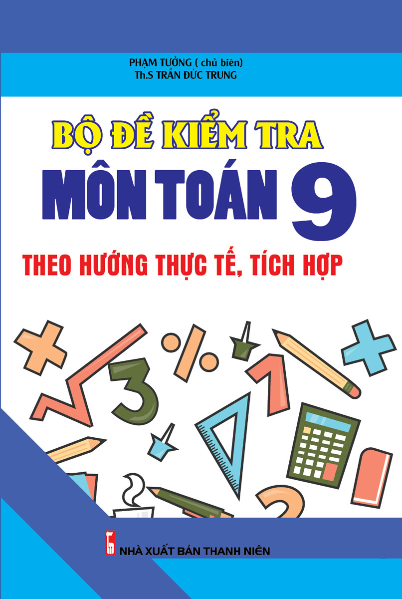 Bộ Đề Kiểm Tra Môn Toán 9 Theo Hướng Thực Tế, Tích Hợp