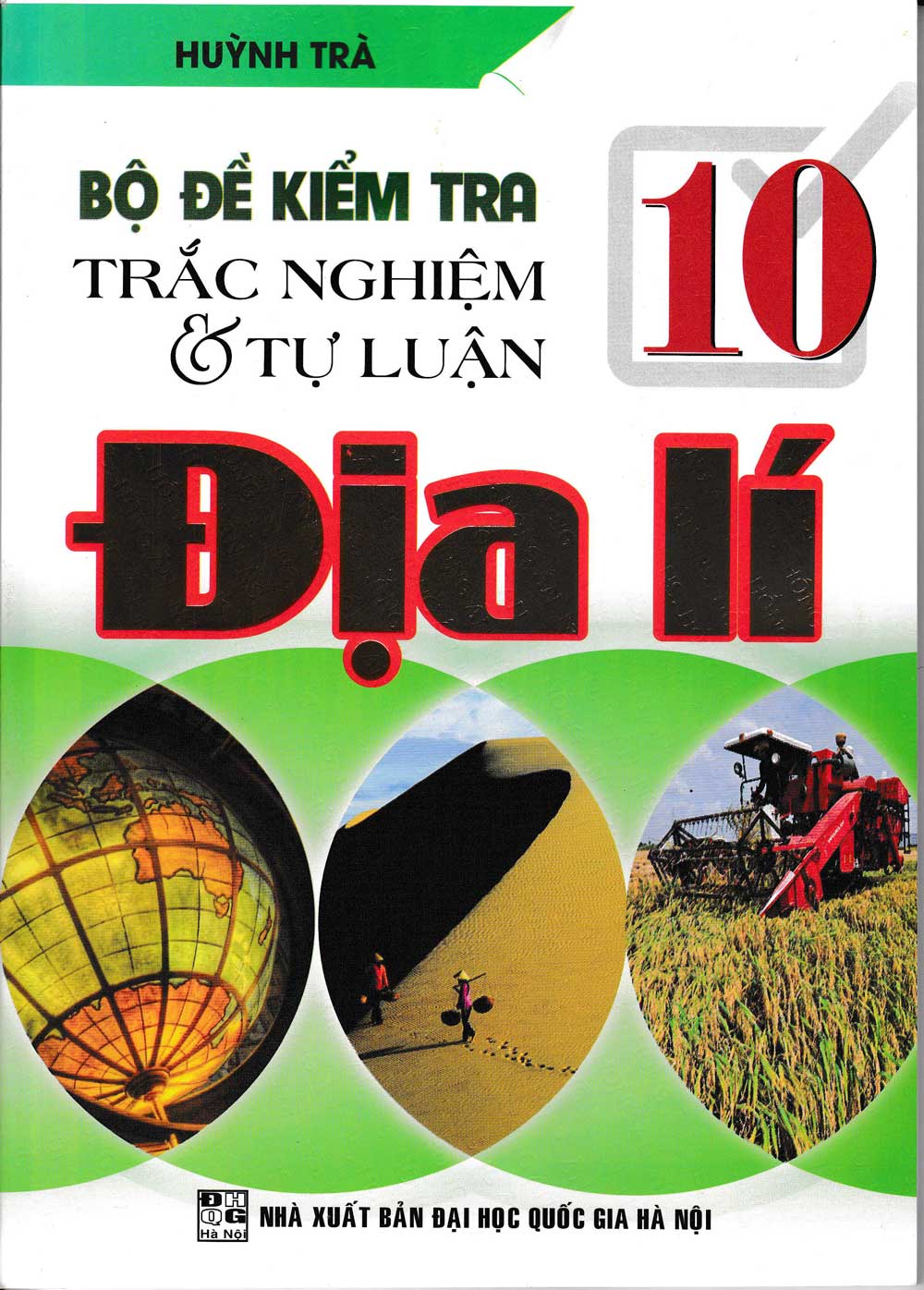 Bộ Đề Kiểm Tra Trắc Nghiệm Và Tự Luận Địa Lí 10