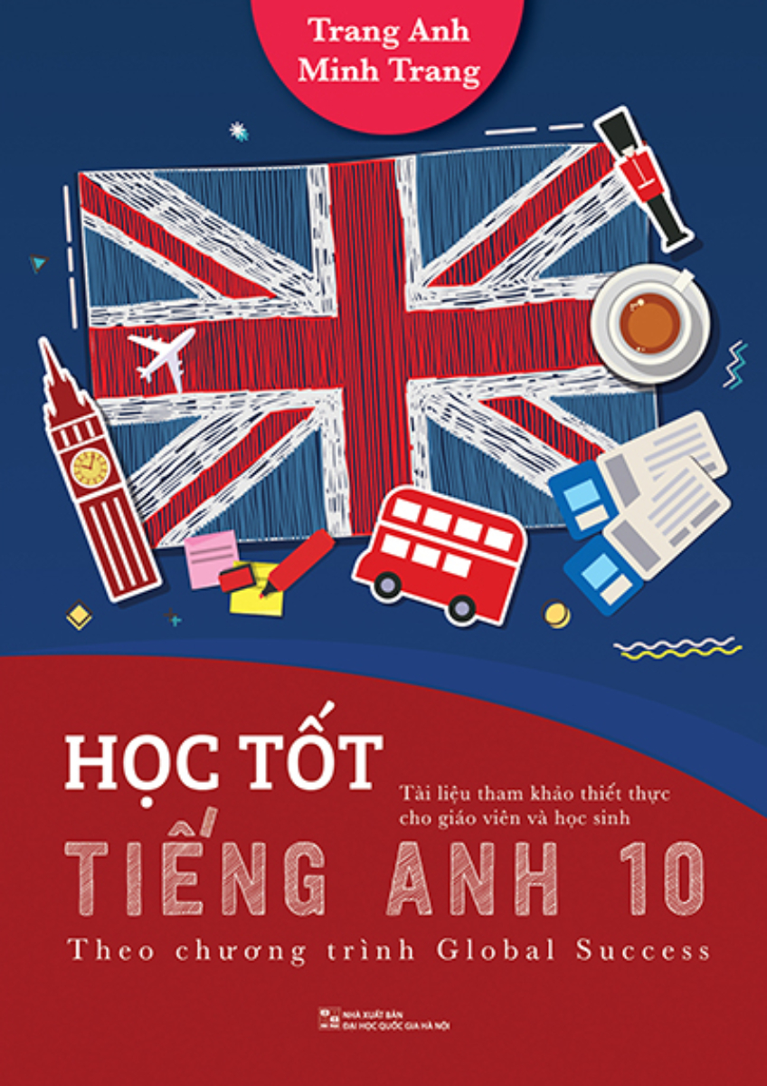 Học Tốt Tiếng Anh 10 - Theo Chương Trình Global Success (Tài Liệu Tham Khảo Thiết Thực Cho Giáo Viên Và Học Sinh)