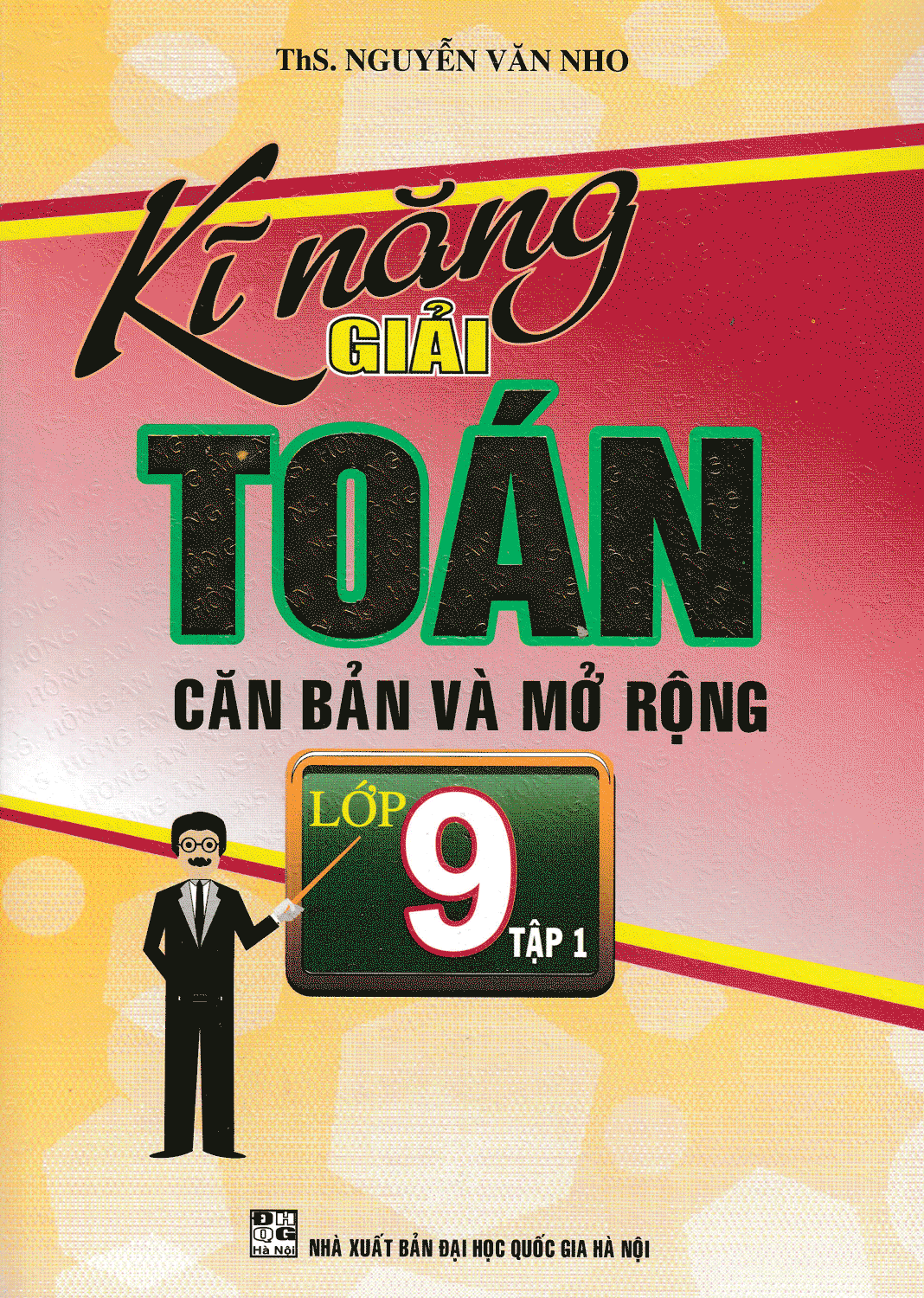 Kĩ Năng Giải Toán Căn Bản Và Mở Rộng Lớp 9 Tập 1