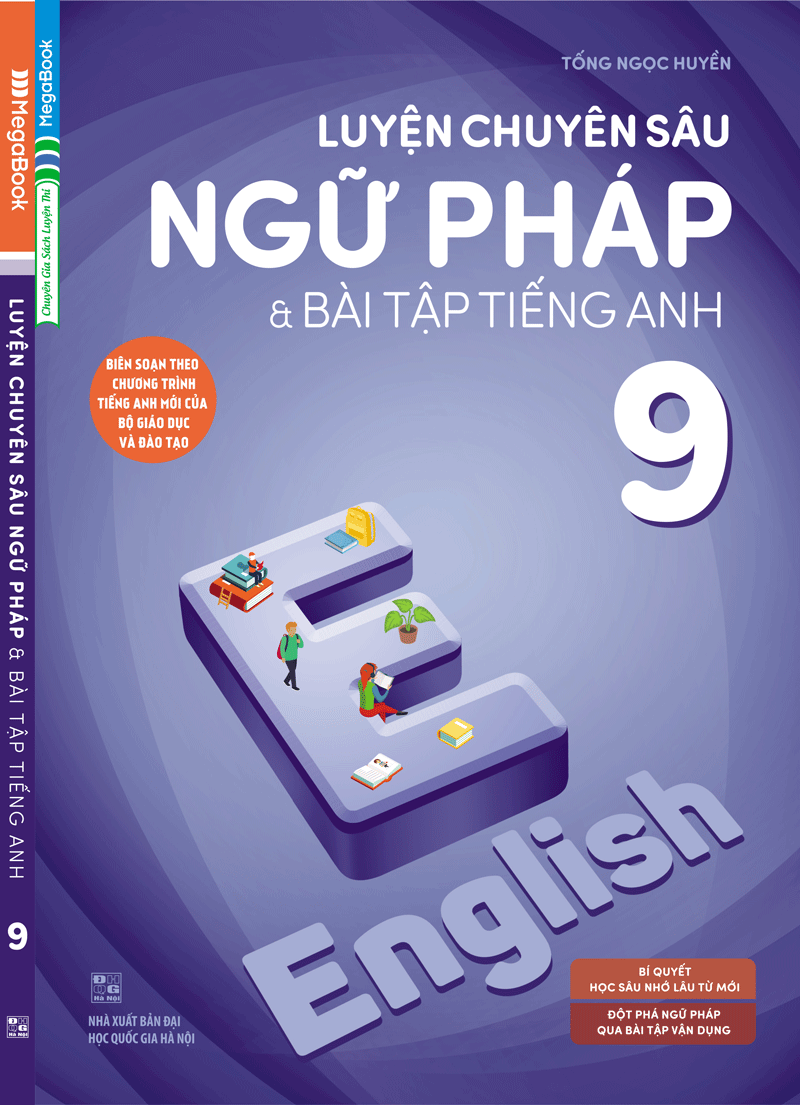 Luyện Chuyên Sâu Ngữ Pháp Và Bài Tập Tiếng Anh 9 (Biên Soạn Theo Chương Trình Tiếng Anh Mới Của Bộ Giáo Dục Và Đào Tạo)