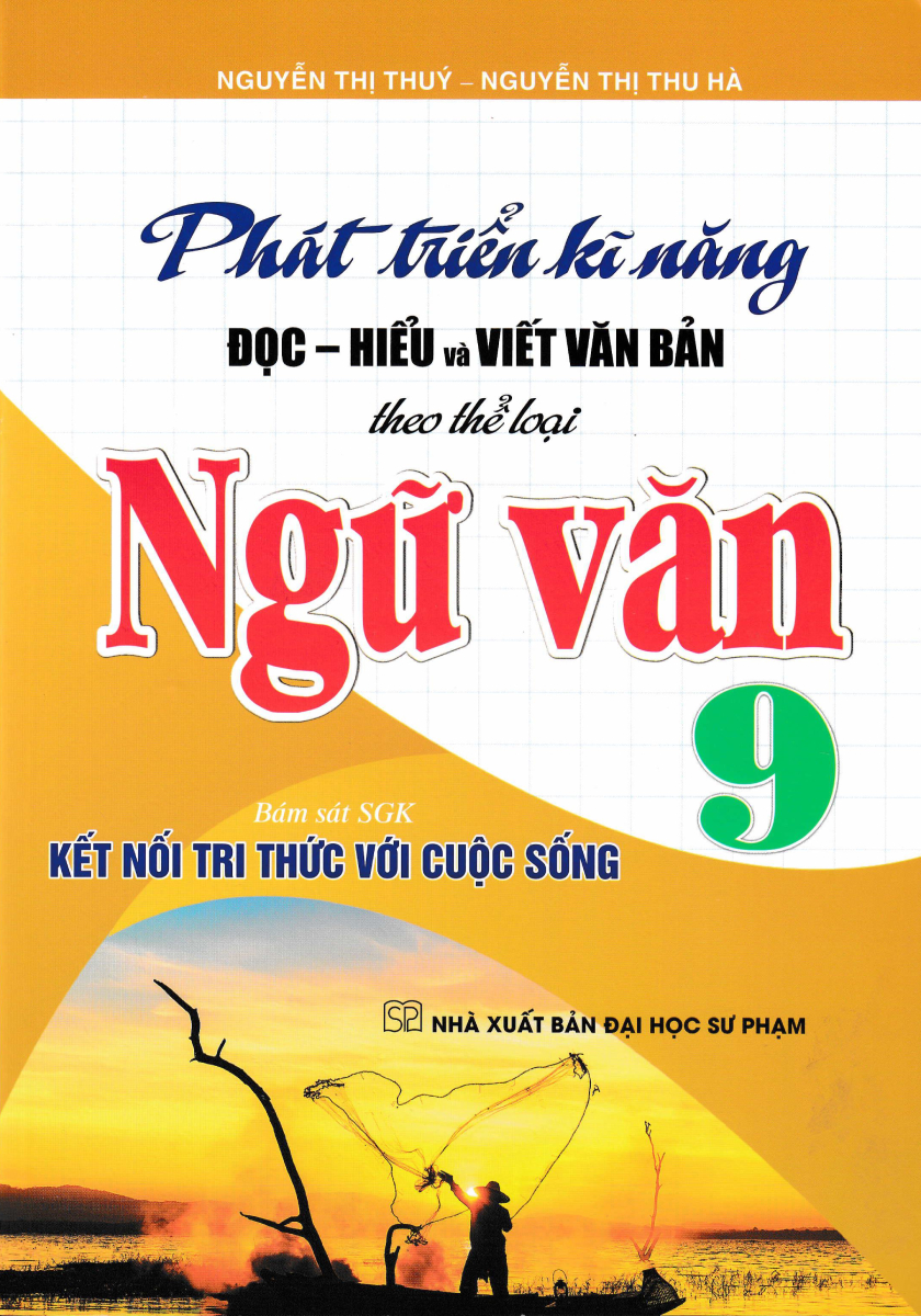 Phát Triển Kĩ Năng Đọc - Hiểu Và Viết Văn Bản Theo Thể Loại Ngữ Văn 9 (Bám Sát SGK Kết Nối Tri Thức Với Cuộc Sống)