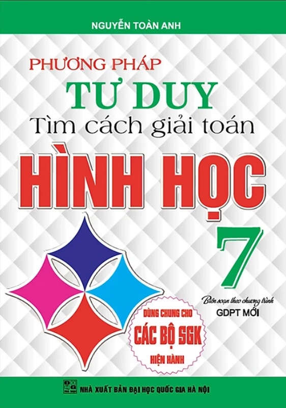 Phương Pháp Tư Duy Tìm Cách Giải Toán Hình Học Lớp 7 (Dùng Chung Cho Các Bộ SGK Hiện Hành)